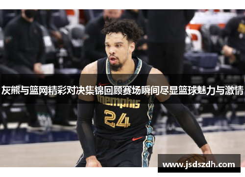 灰熊与篮网精彩对决集锦回顾赛场瞬间尽显篮球魅力与激情